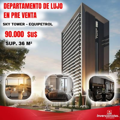 MONOAMBIENTE DE LUJO EN PRE-VENTA – SKY TOWER EQUIPETROL 